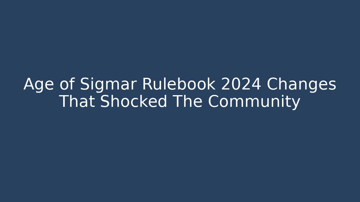 Age of Sigmar Rulebook 2024 Changes That Shocked The Community