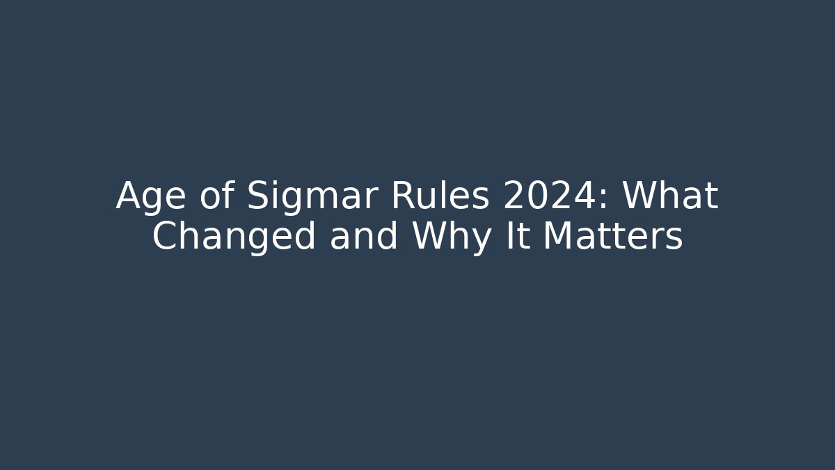 Age of Sigmar Rules 2024: What Changed and Why It Matters