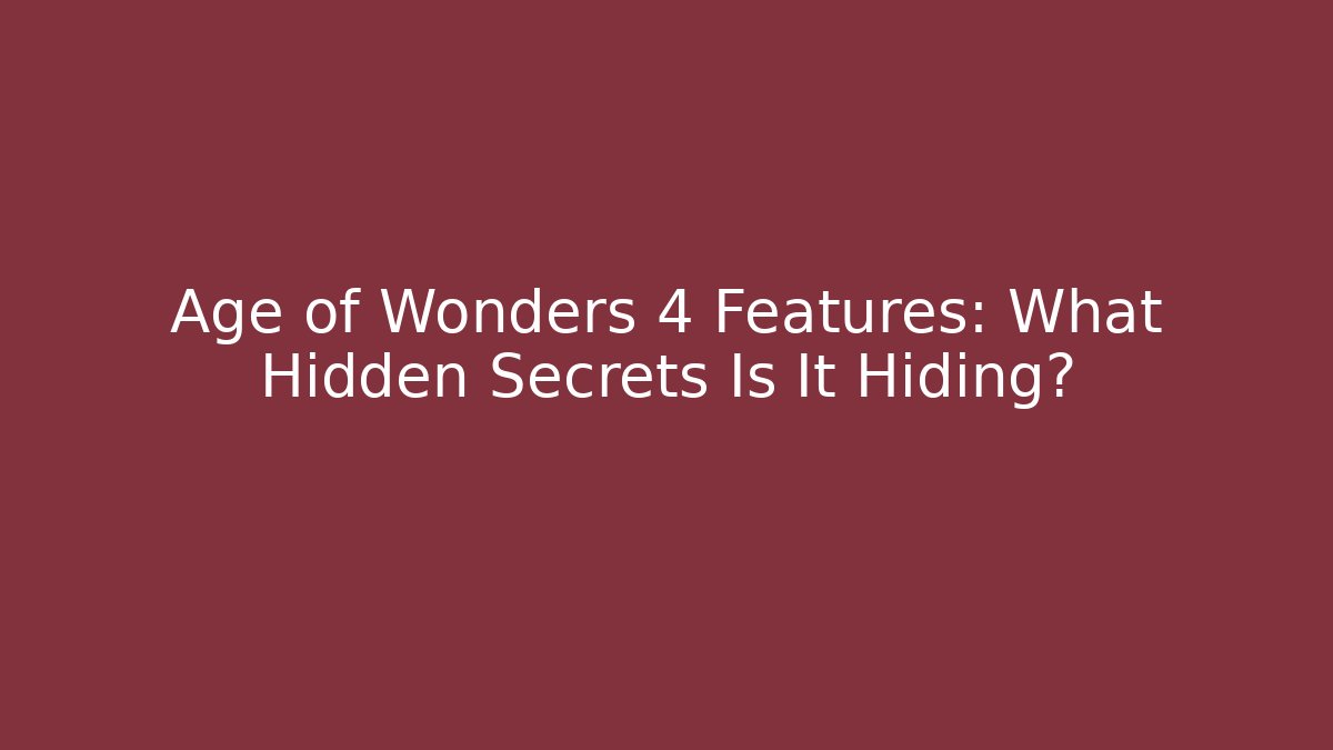 Age of Wonders 4 Features: What Hidden Secrets Is It Hiding? - Vintage E-Juice