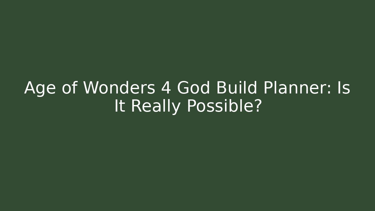 Age of Wonders 4 God Build Planner: Is It Really Possible?
