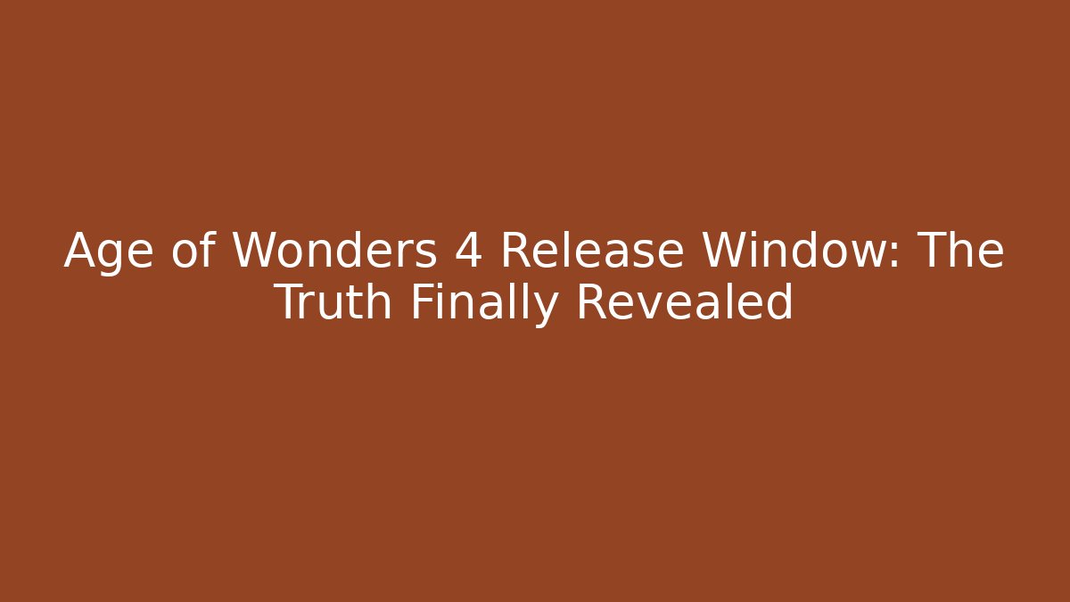 Age of Wonders 4 Release Window: The Truth Finally Revealed