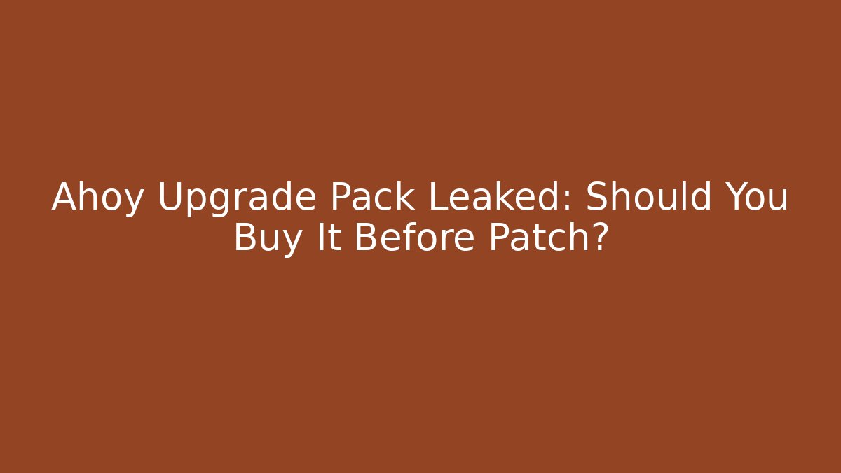 Ahoy Upgrade Pack Leaked: Should You Buy It Before Patch? - Vintage E-Juice