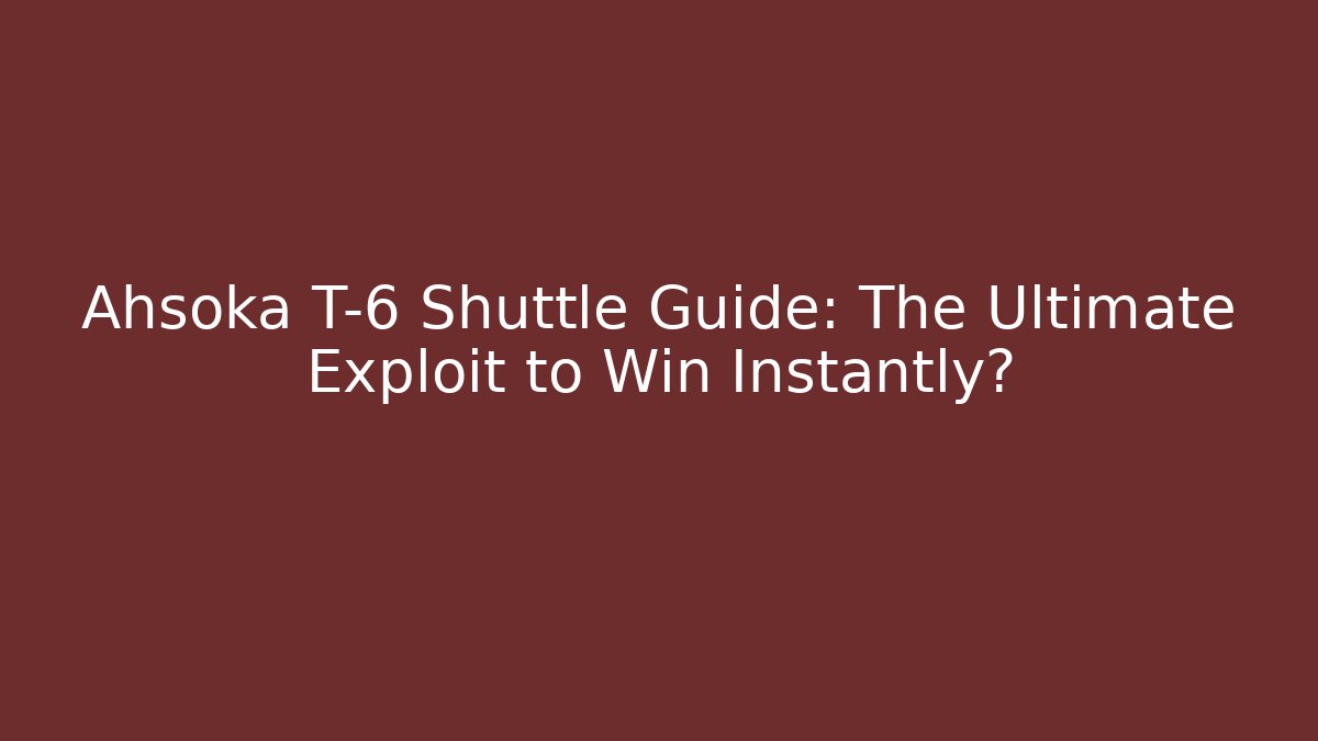 Ahsoka T-6 Shuttle Guide: The Ultimate Exploit to Win Instantly? - Vintage E-Juice