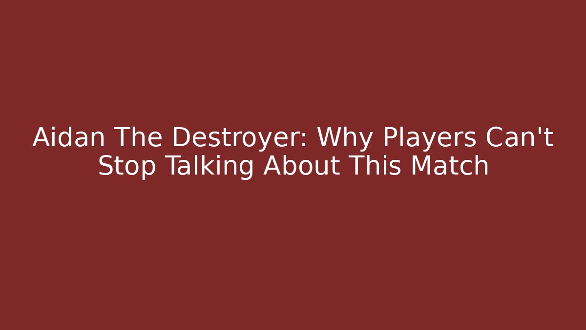 Aidan The Destroyer: Why Players Can't Stop Talking About This Match