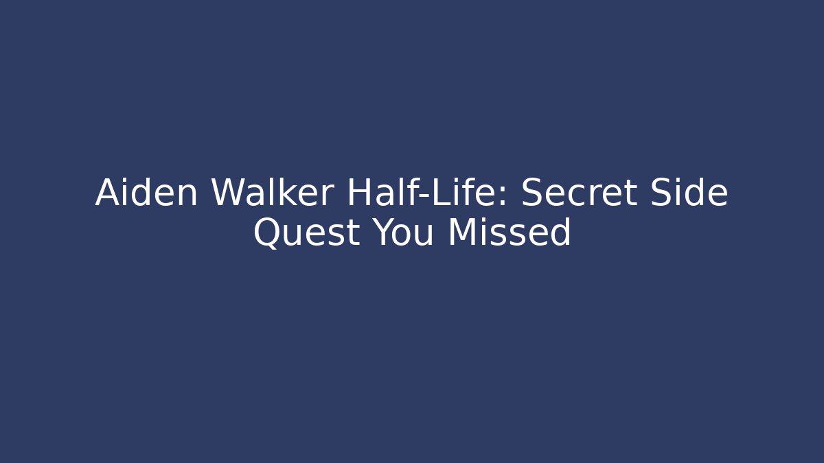 Aiden Walker Half-Life: Secret Side Quest You Missed