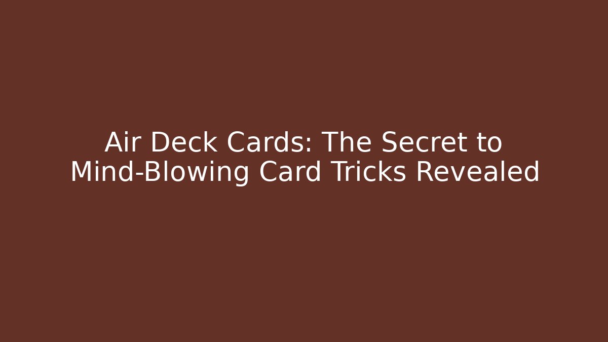 Air Deck Cards: The Secret to Mind-Blowing Card Tricks Revealed