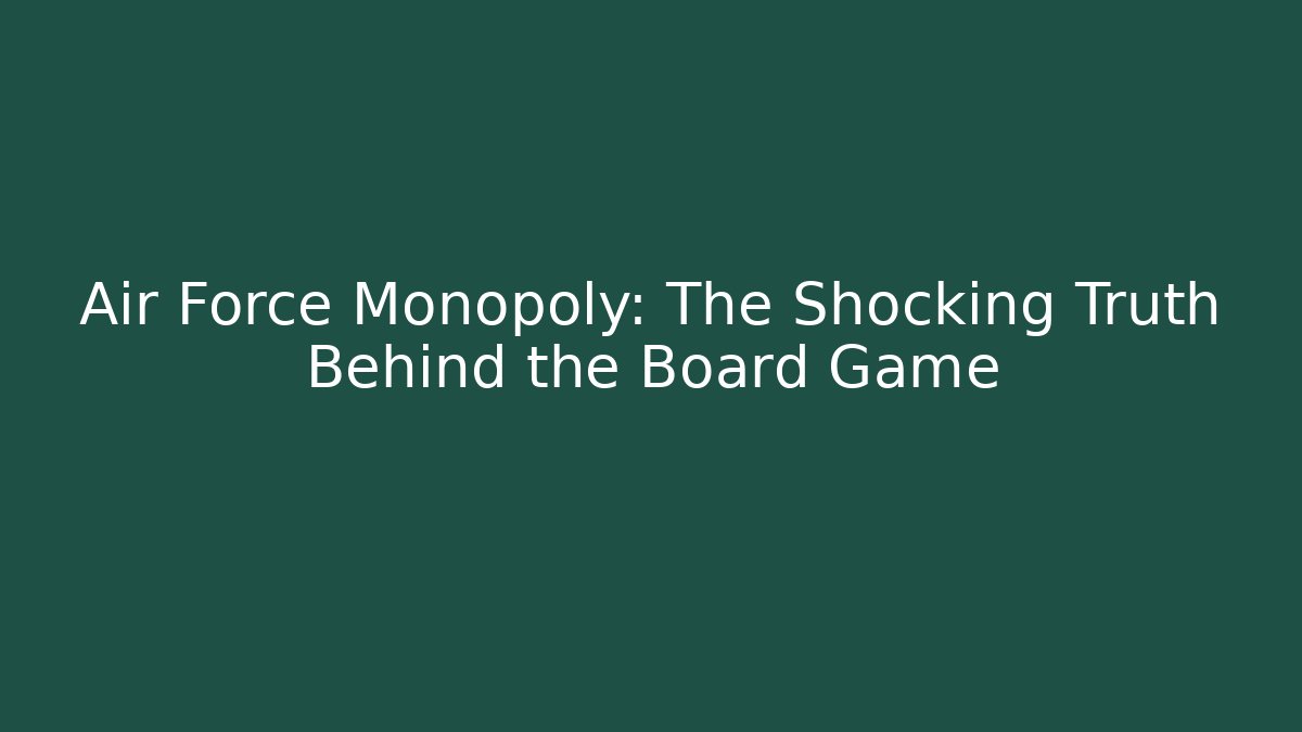 Air Force Monopoly: The Shocking Truth Behind the Board Game