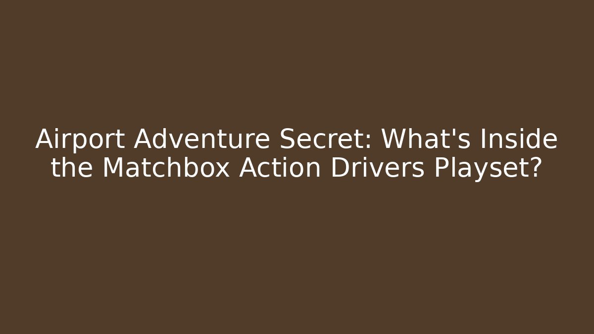 Airport Adventure Secret: What's Inside the Matchbox Action Drivers Playset?