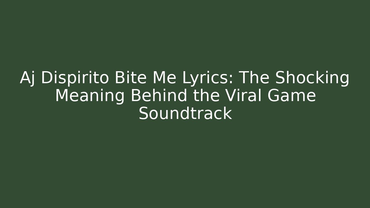 Aj Dispirito Bite Me Lyrics: The Shocking Meaning Behind the Viral Game Soundtrack