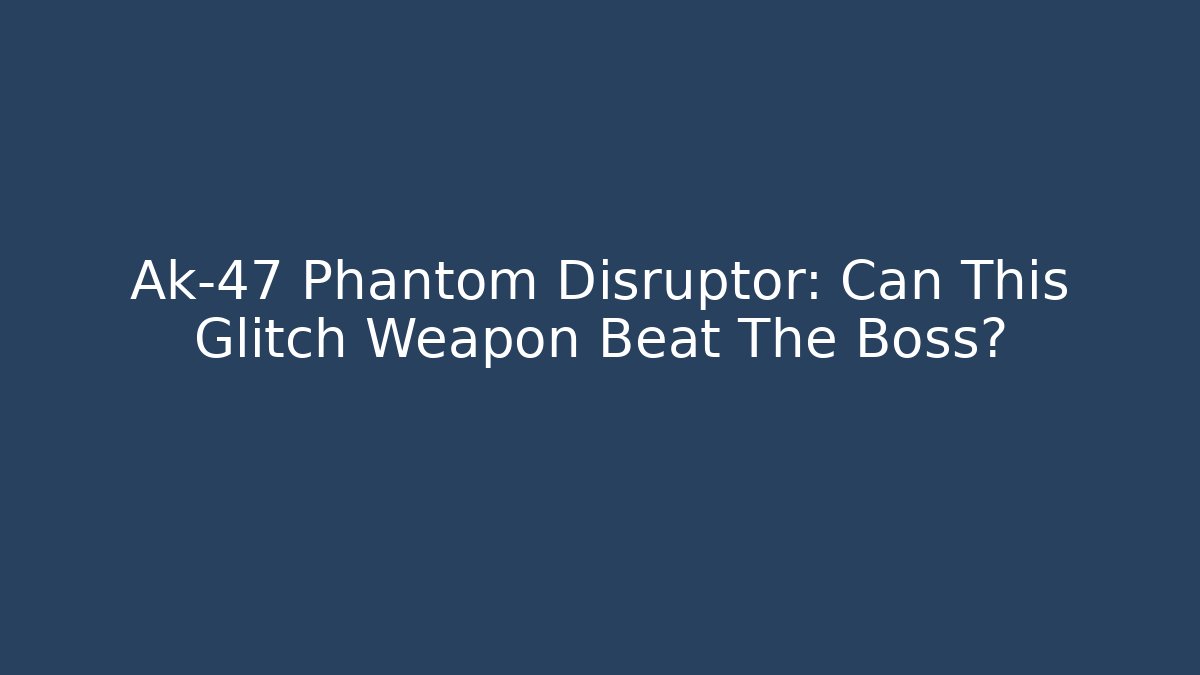 Ak-47 Phantom Disruptor: Can This Glitch Weapon Beat The Boss?