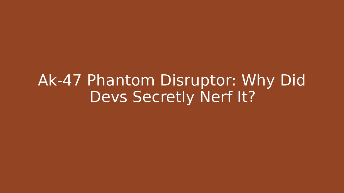 Ak-47 Phantom Disruptor: Why Did Devs Secretly Nerf It?