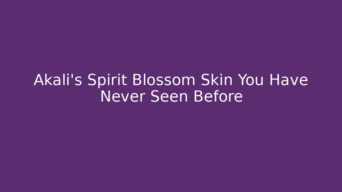 Akali's Spirit Blossom Skin You Have Never Seen Before