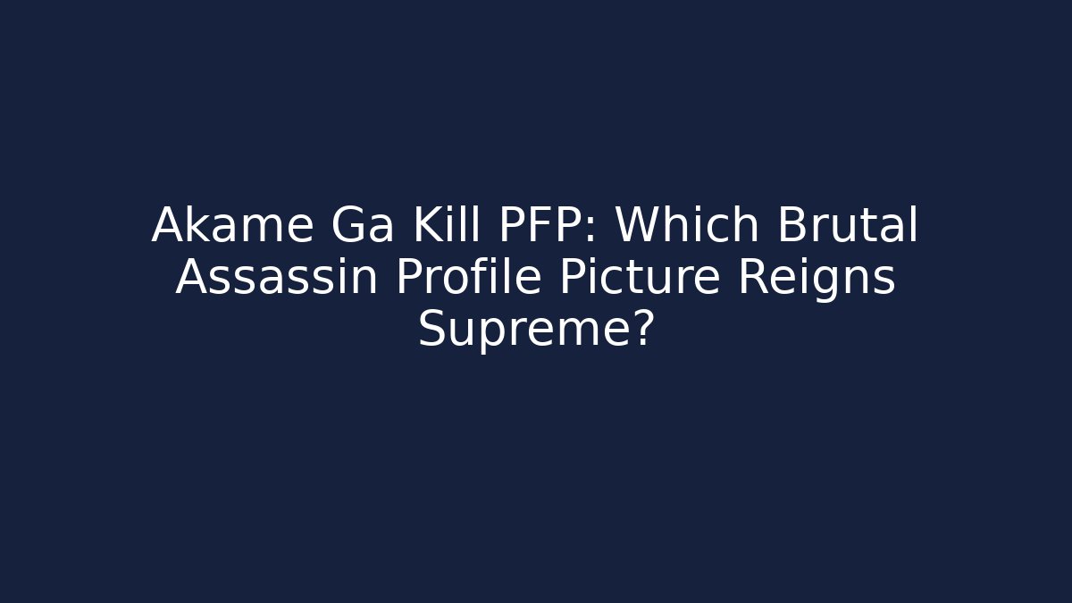 Akame Ga Kill PFP: Which Brutal Assassin Profile Picture Reigns Supreme?