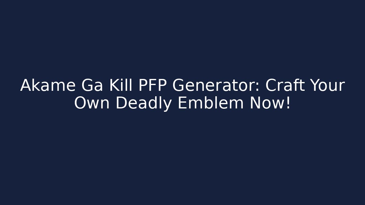 Akame Ga Kill PFP Generator: Craft Your Own Deadly Emblem Now!