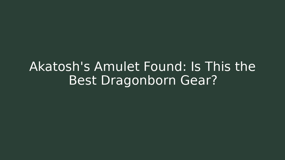 Akatosh's Amulet Found: Is This the Best Dragonborn Gear?