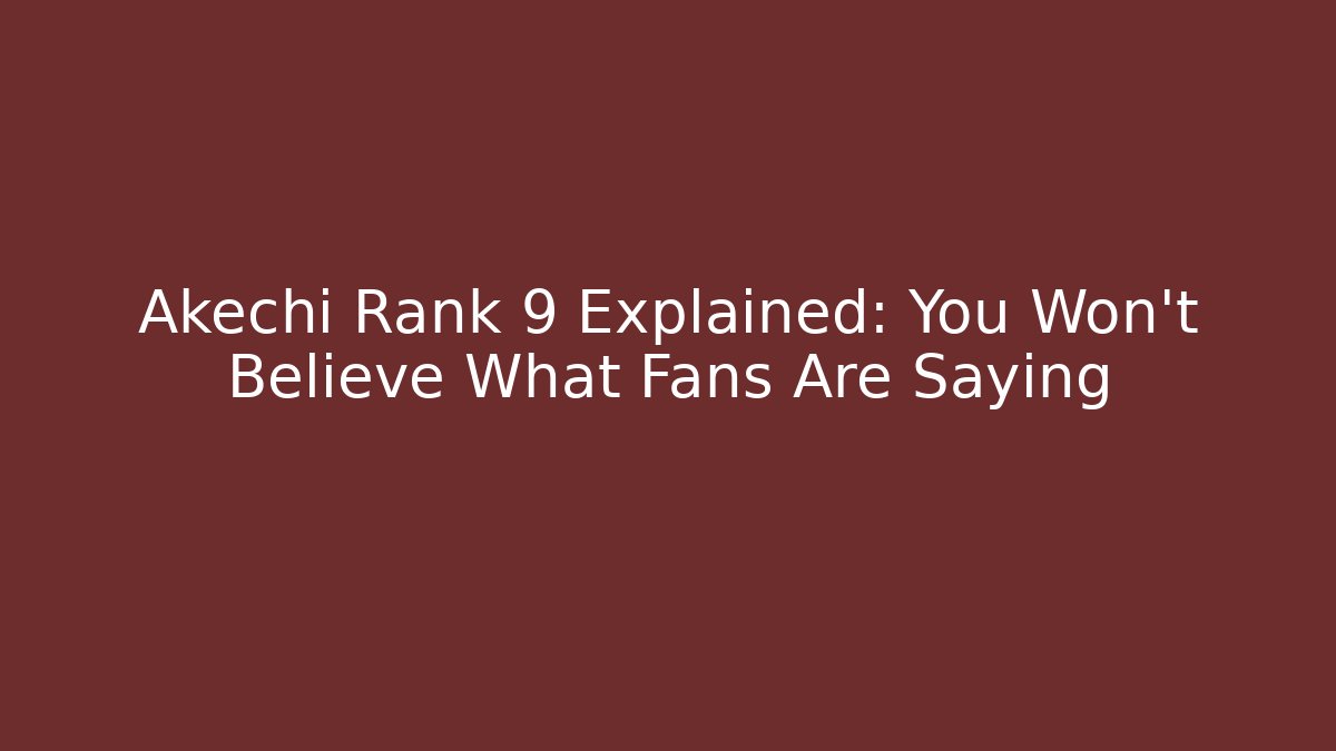 Akechi Rank 9 Explained: You Won't Believe What Fans Are Saying