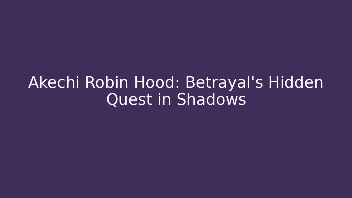 Akechi Robin Hood: Betrayal's Hidden Quest in Shadows
