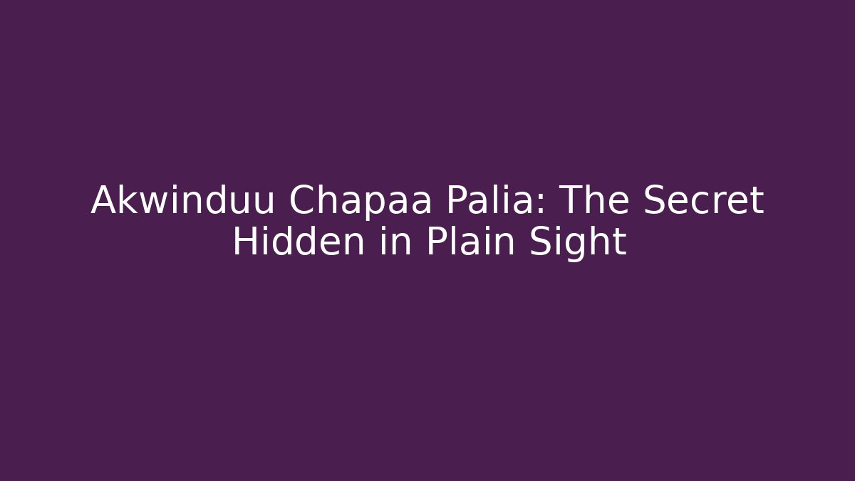 Akwinduu Chapaa Palia: The Secret Hidden in Plain Sight