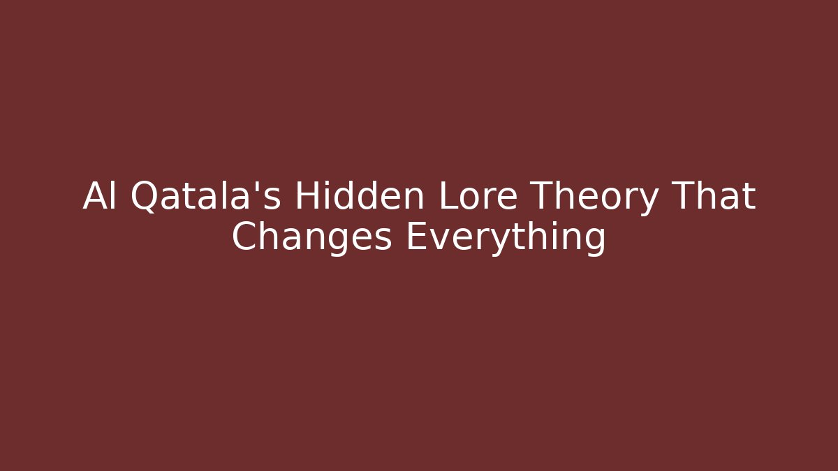 Al Qatala's Hidden Lore Theory That Changes Everything