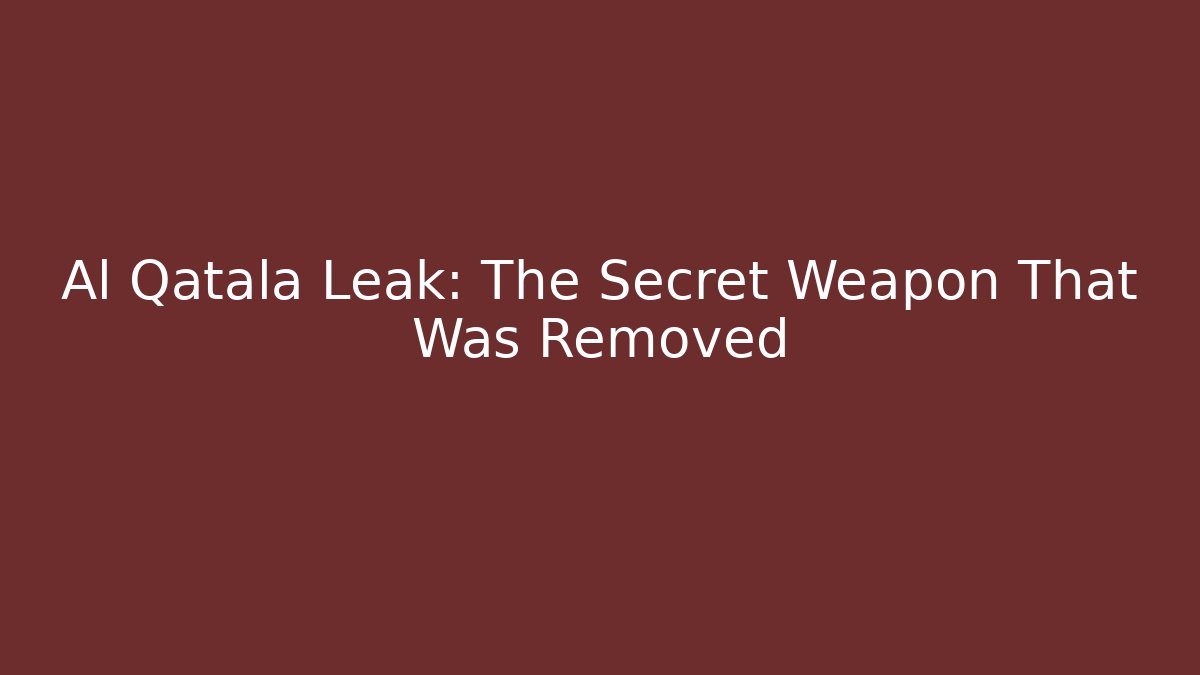 Al Qatala Leak: The Secret Weapon That Was Removed