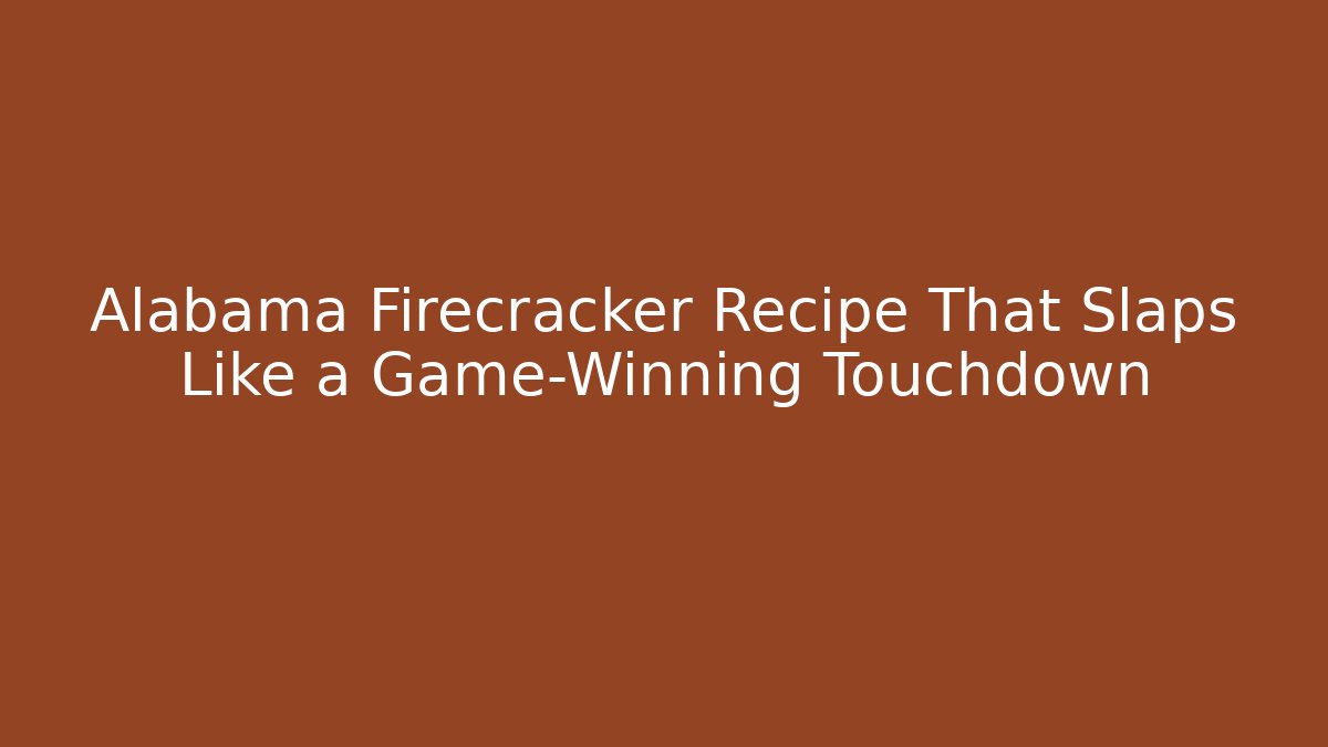 Alabama Firecracker Recipe That Slaps Like a Game-Winning Touchdown
