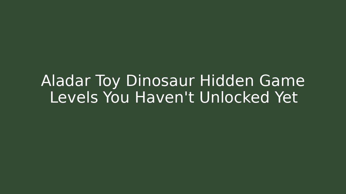 Aladar Toy Dinosaur Hidden Game Levels You Haven't Unlocked Yet
