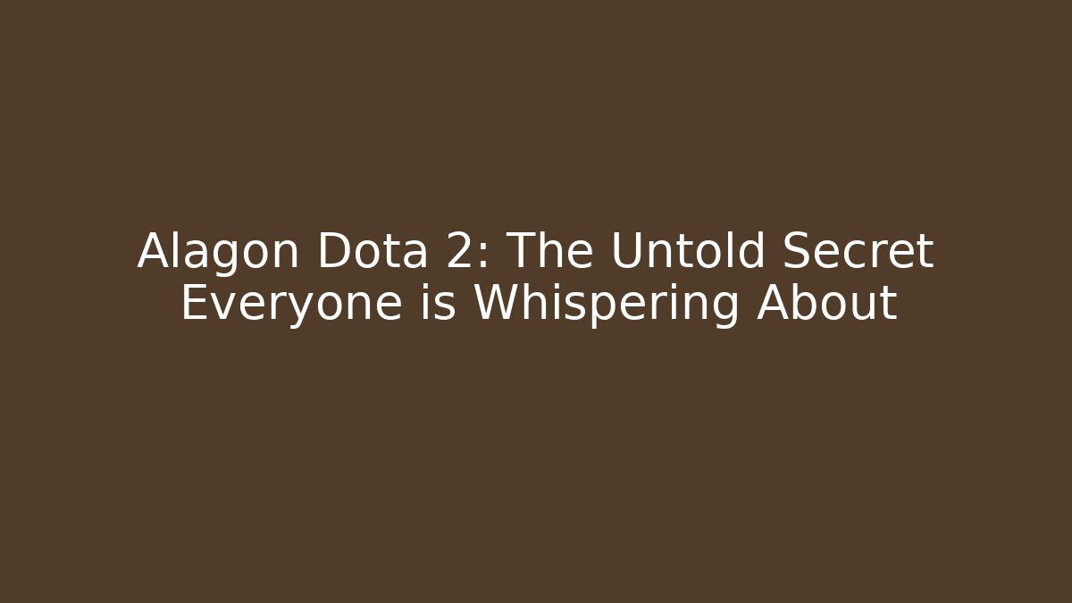 Alagon Dota 2: The Untold Secret Everyone is Whispering About