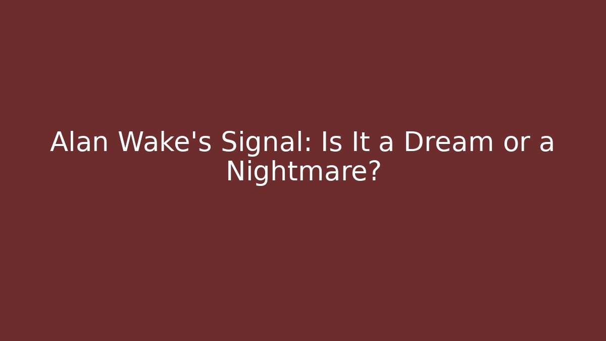 Alan Wake's Signal: Is It a Dream or a Nightmare?