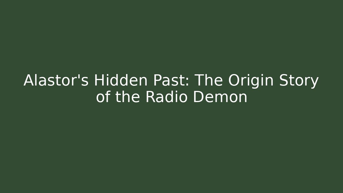 Alastor's Hidden Past: The Origin Story of the Radio Demon