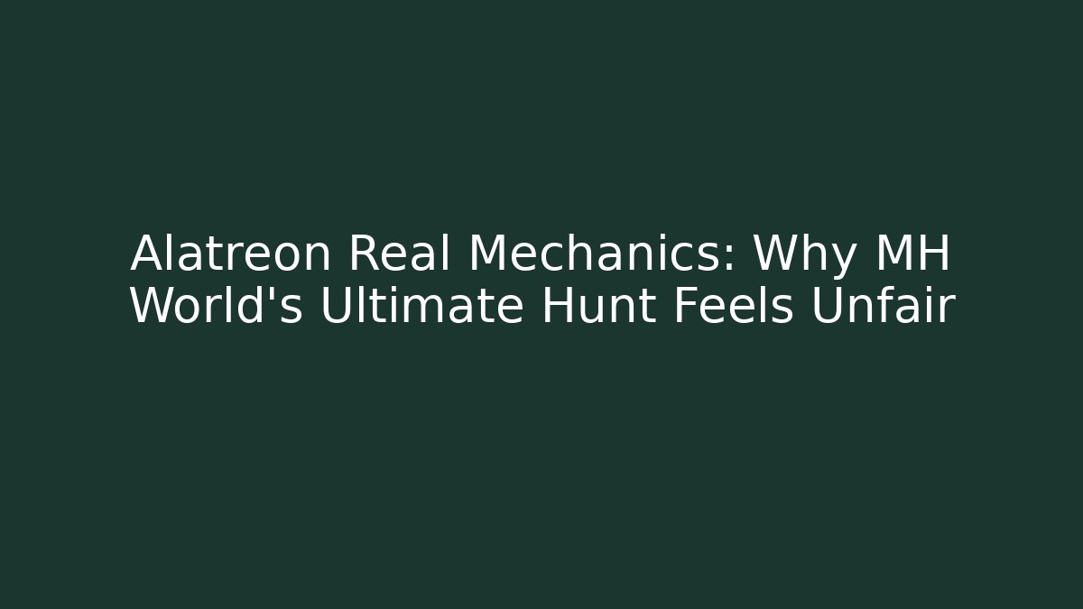 Alatreon Real Mechanics: Why MH World's Ultimate Hunt Feels Unfair