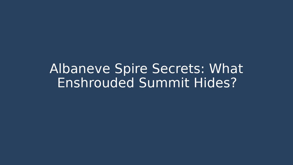 Albaneve Spire Secrets: What Enshrouded Summit Hides?
