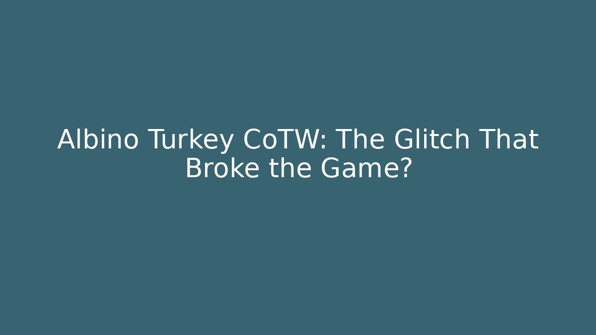 Albino Turkey CoTW: The Glitch That Broke the Game?