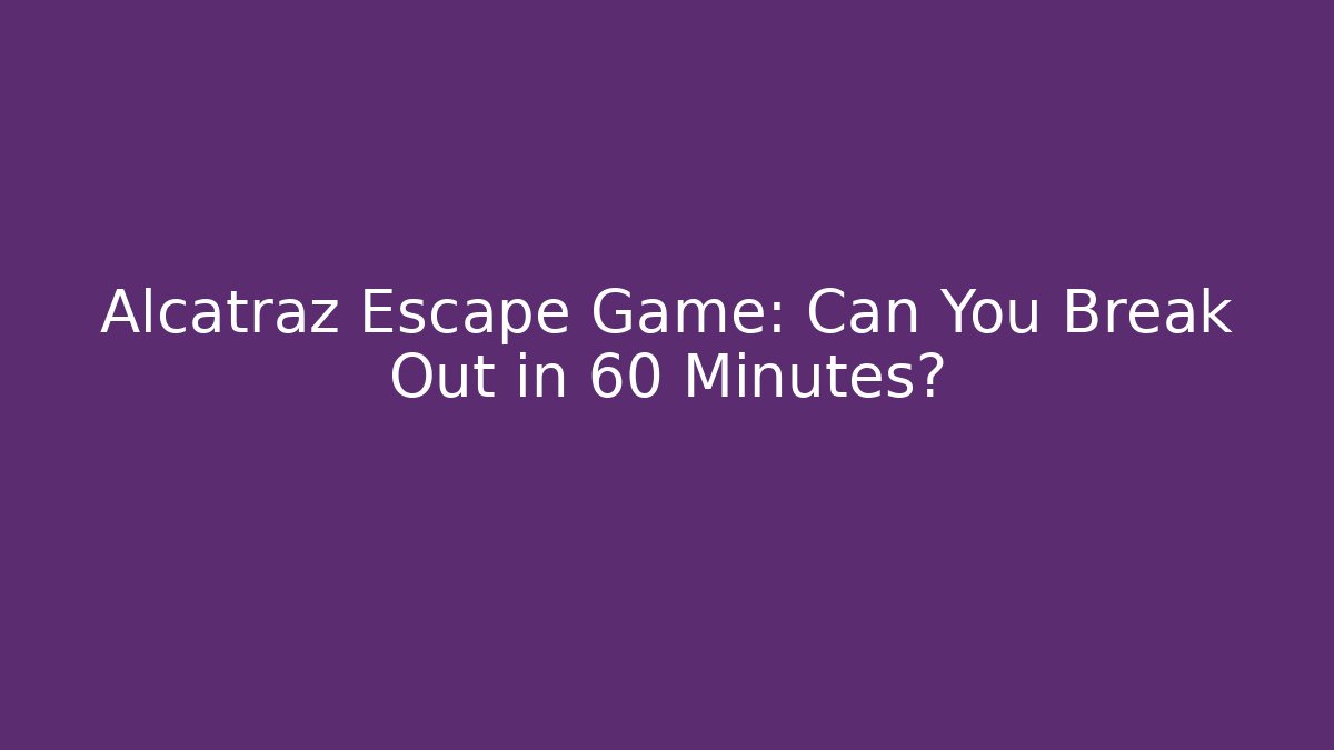 Alcatraz Escape Game: Can You Break Out in 60 Minutes? - Vintage E-Juice