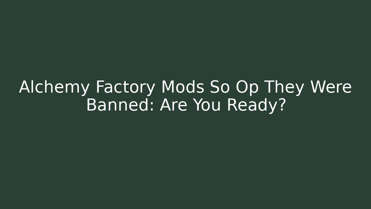 Alchemy Factory Mods So Op They Were Banned: Are You Ready? - Vintage E-Juice