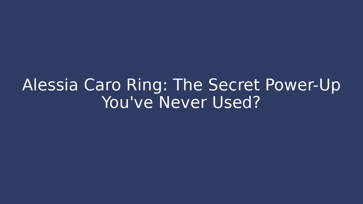 Alessia Caro Ring: The Secret Power-Up You’ve Never Used?