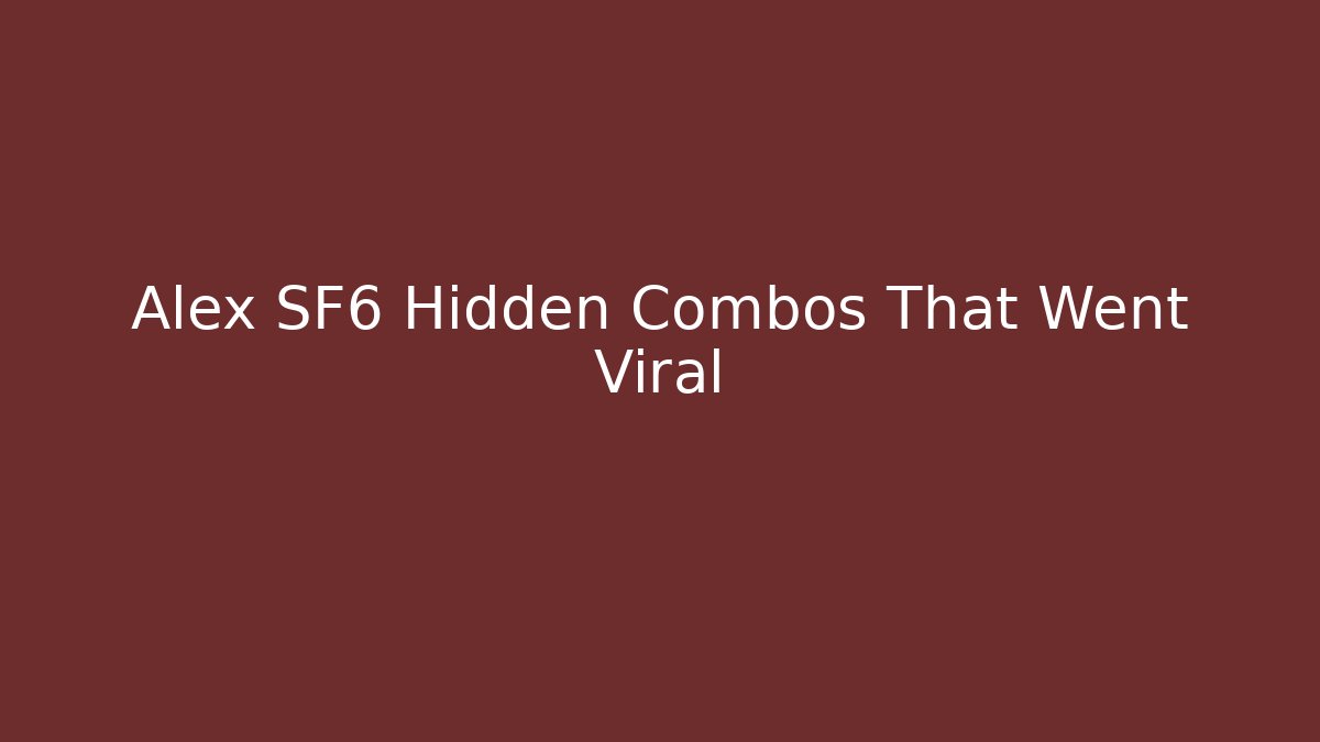 Alex SF6 Hidden Combos That Went Viral