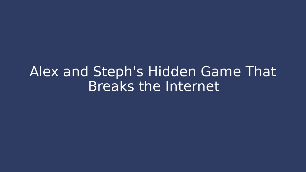 Alex and Steph's Hidden Game That Breaks the Internet