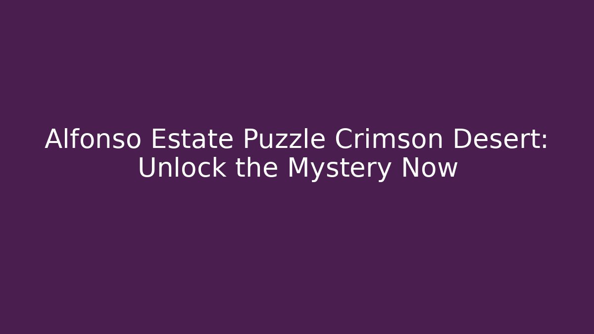 Alfonso Estate Puzzle Crimson Desert: Unlock the Mystery Now