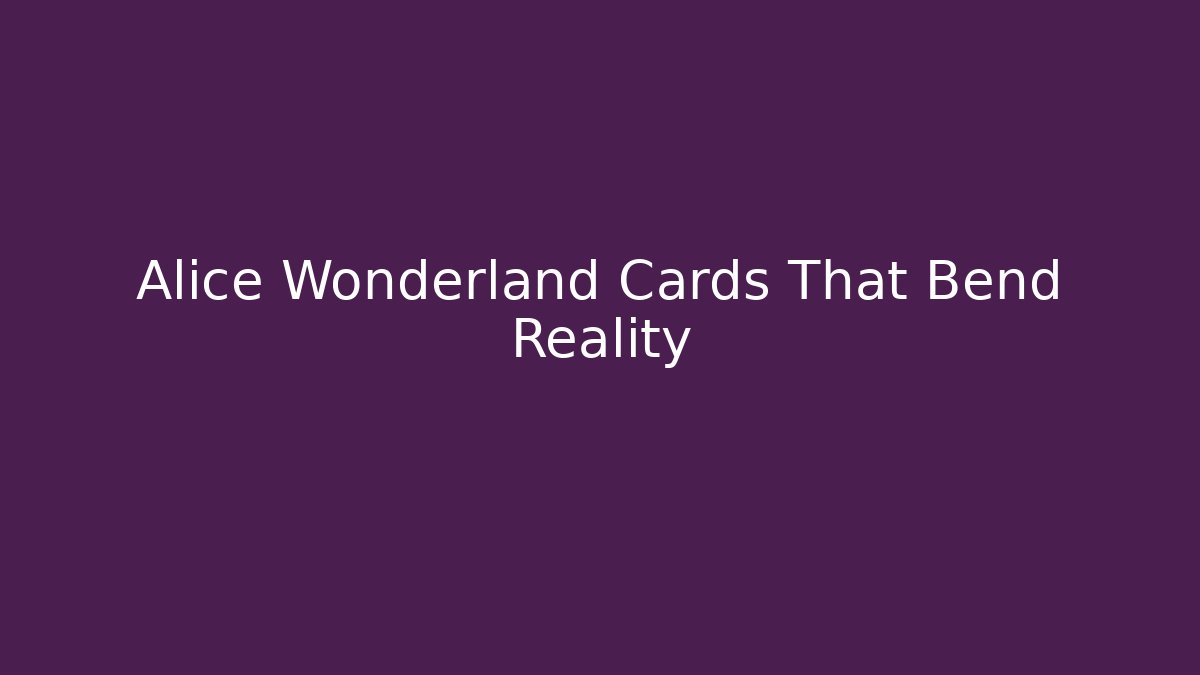 Alice Wonderland Cards That Bend Reality