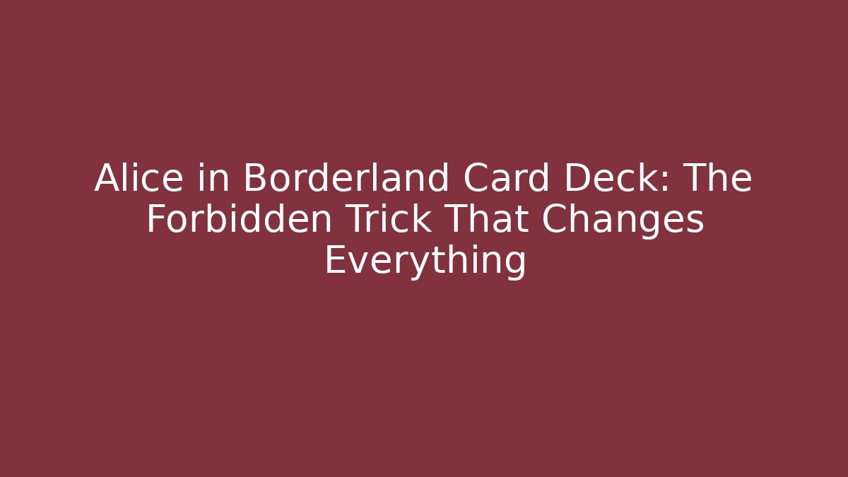 Alice in Borderland Card Deck: The Forbidden Trick That Changes Everything
