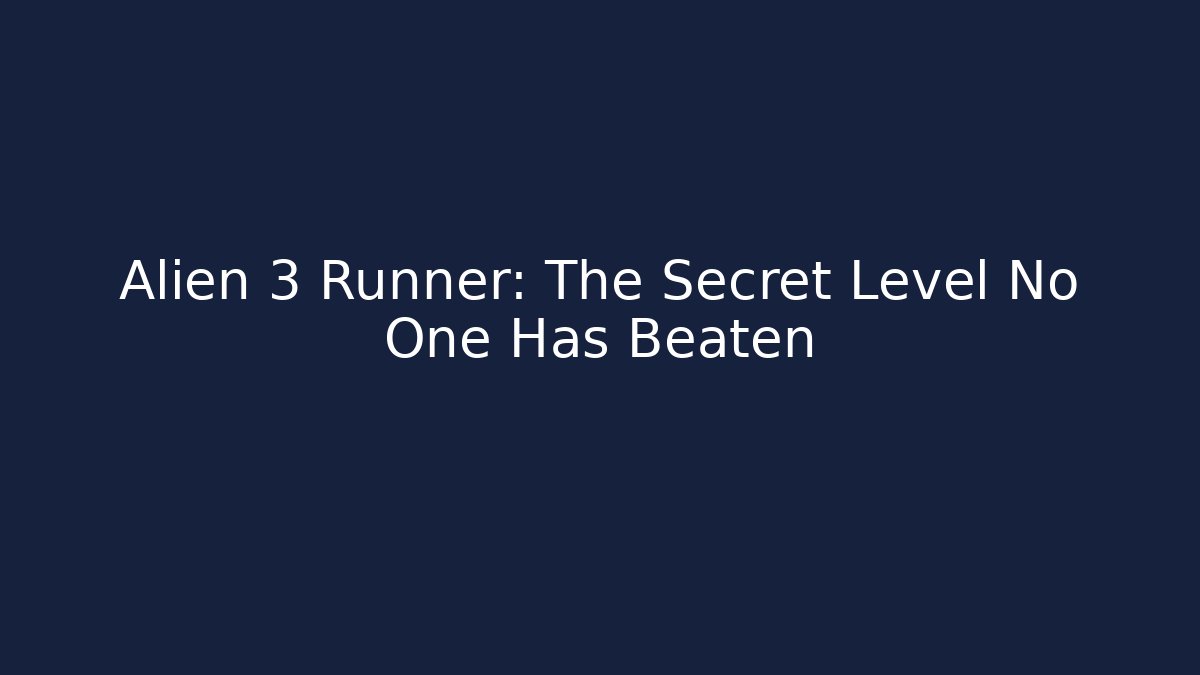 Alien 3 Runner: The Secret Level No One Has Beaten
