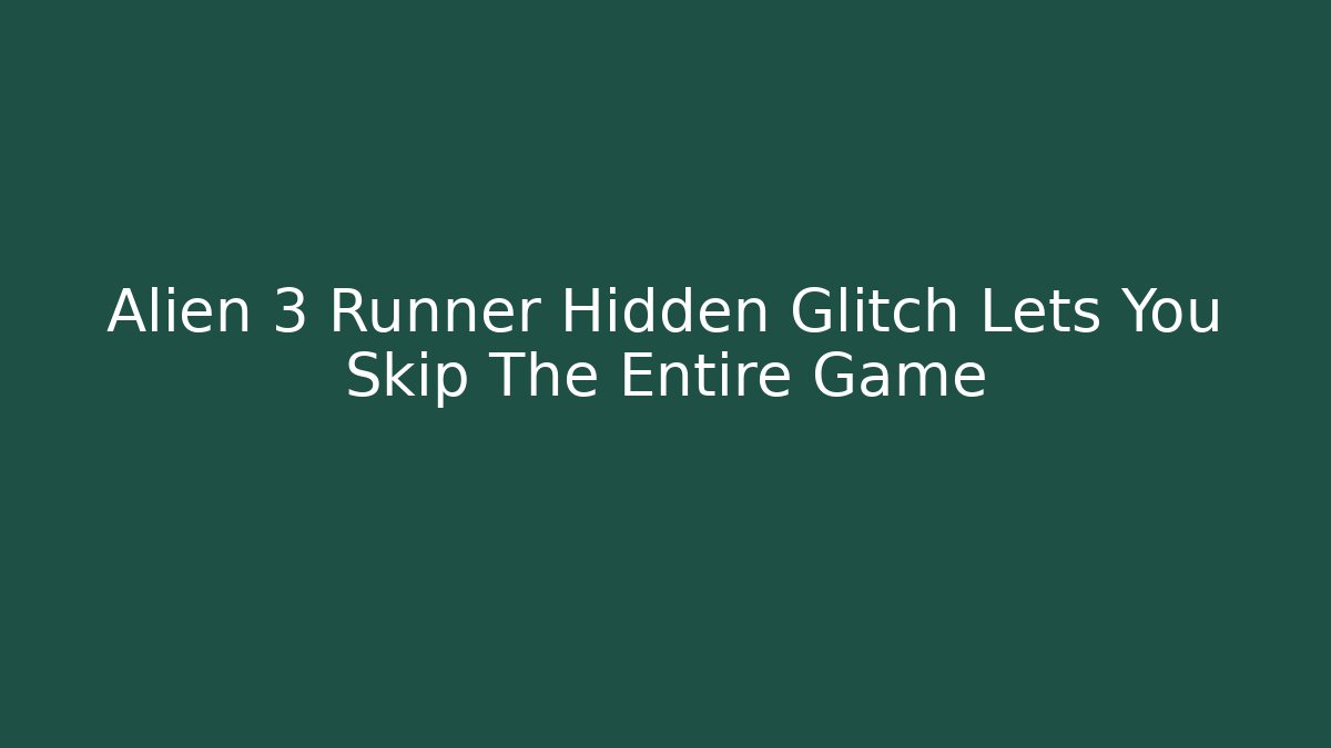 Alien 3 Runner Hidden Glitch Lets You Skip The Entire Game