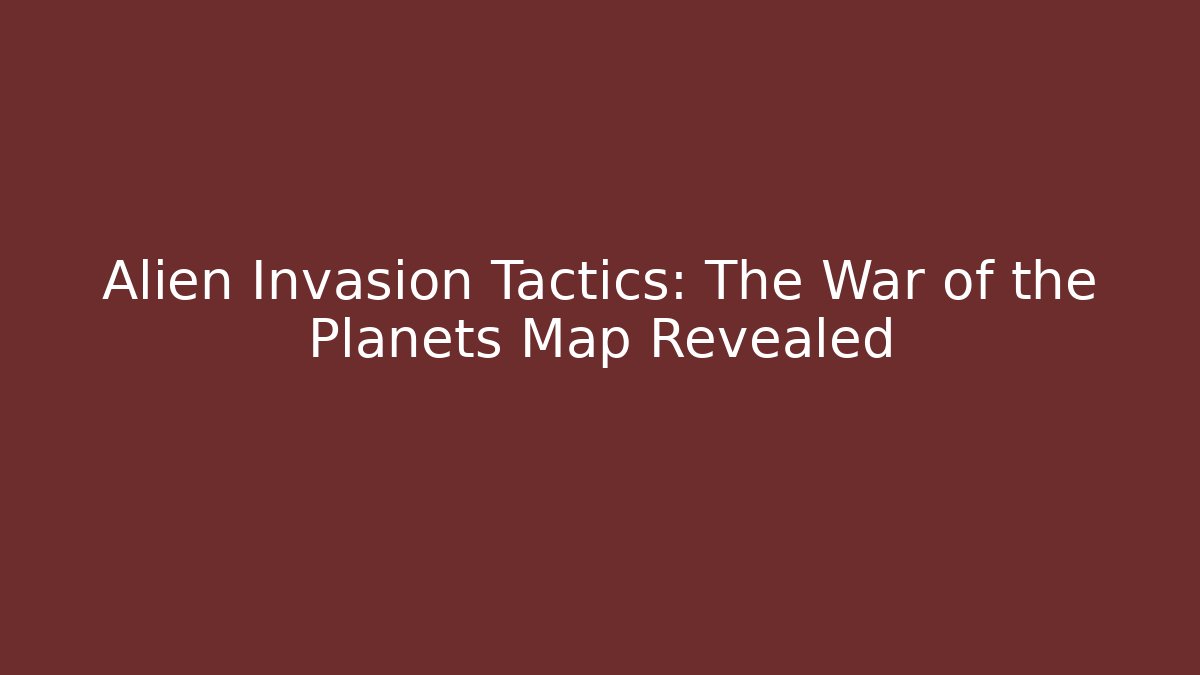 Alien Invasion Tactics: The War of the Planets Map Revealed