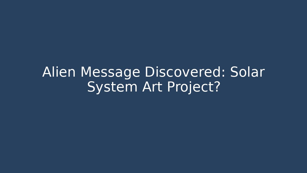 Alien Message Discovered: Solar System Art Project? - Vintage E-Juice