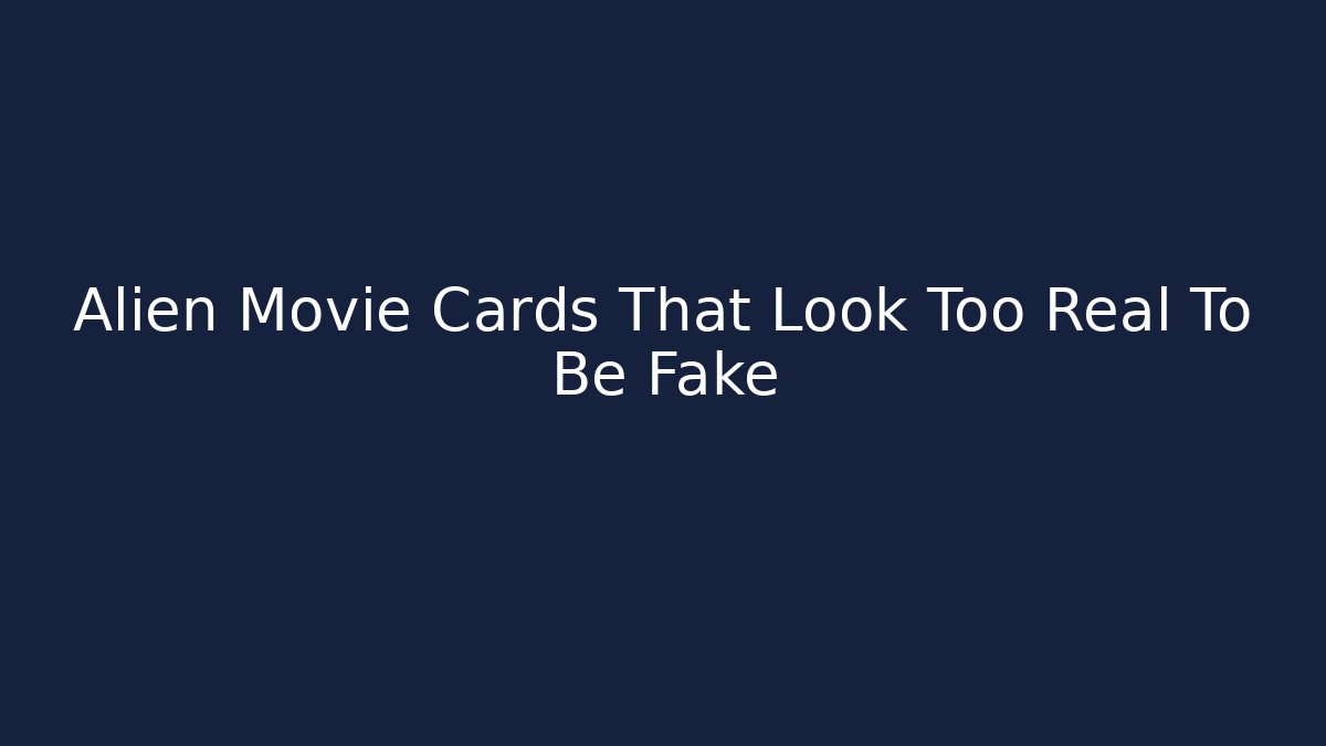 Alien Movie Cards That Look Too Real To Be Fake