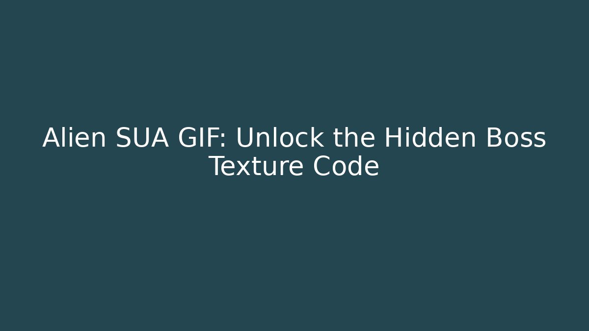 Alien SUA GIF: Unlock the Hidden Boss Texture Code - Vintage E-Juice