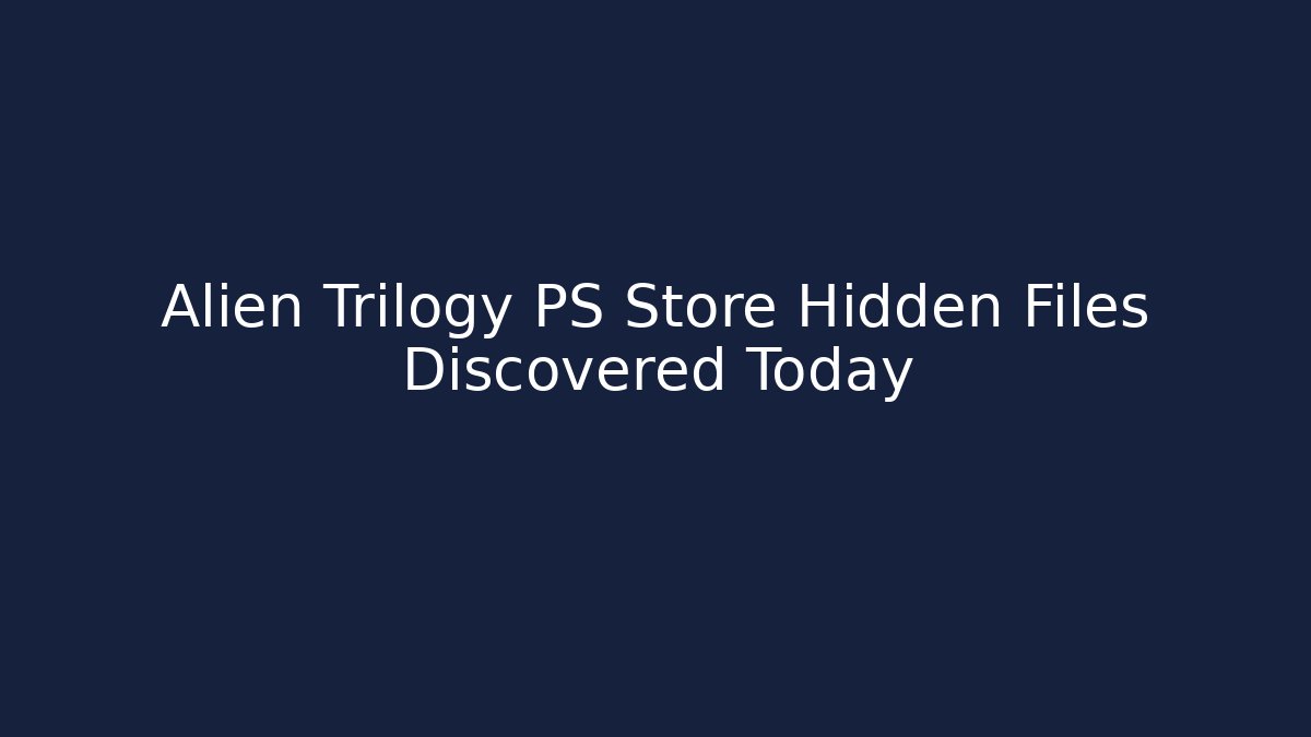 Alien Trilogy PS Store Hidden Files Discovered Today - Vintage E-Juice