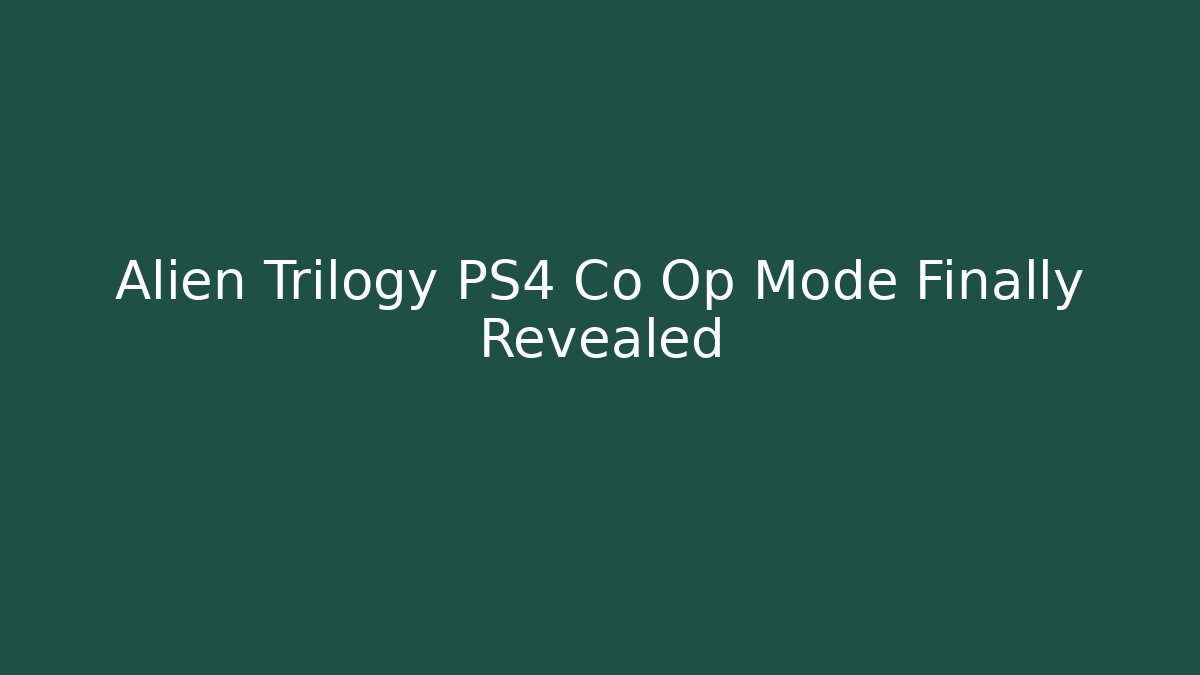 Alien Trilogy PS4 Co Op Mode Finally Revealed