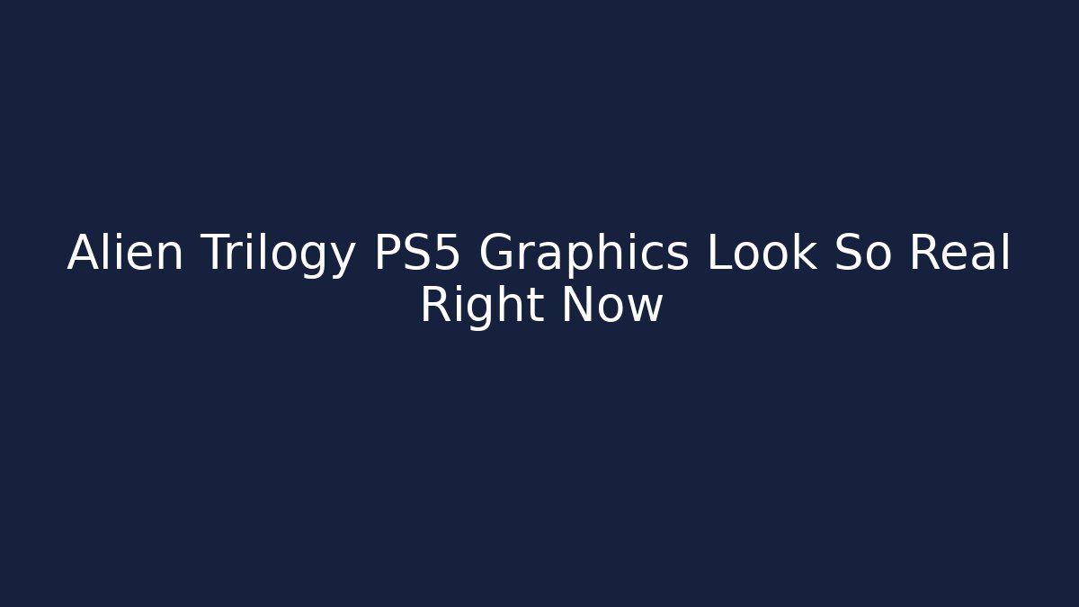 Alien Trilogy PS5 Graphics Look So Real Right Now