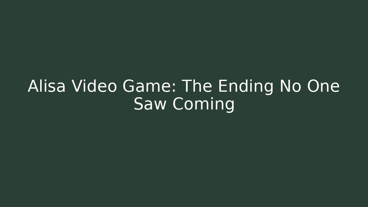 Alisa Video Game: The Ending No One Saw Coming - Vintage E-Juice